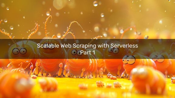 Scalable Web Scraping with Serverless – Part 1