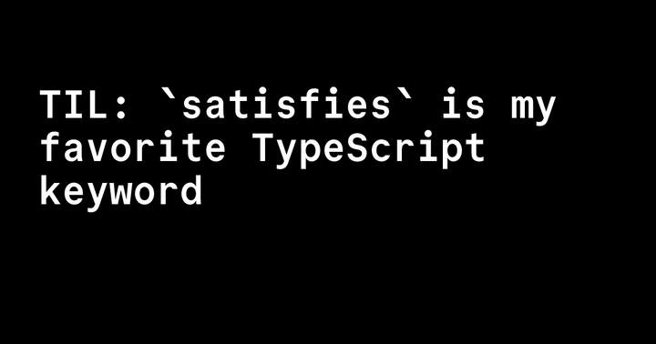 TIL: `satisfies` is my favorite TypeScript keyword