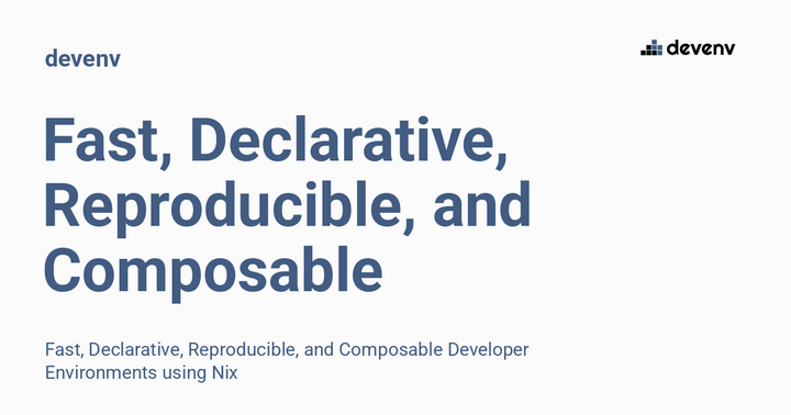 devenv: Fast, Declarative, Reproducible, and Composable Developer Environments