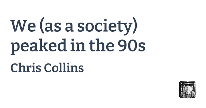We (As a Society) Peaked in the 90s