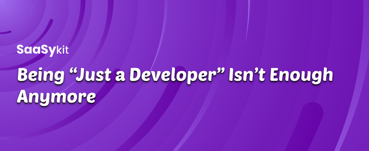 Being "Just a Developer" Isn't Enough Anymore