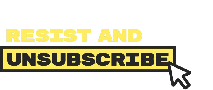 Resist and Unsubscribe