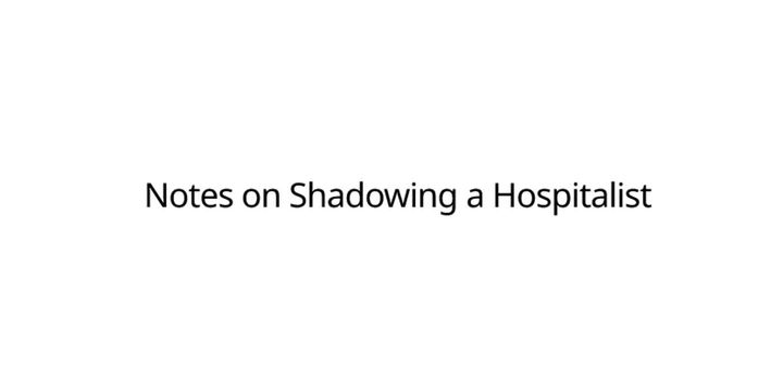Notes on Shadowing a Hospitalist